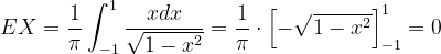 \dpi{120} EX=\frac{1}{\pi}\int_{-1}^{1}\frac{xdx}{\sqrt{1-x^{2}}}=\frac{1}{\pi }\cdot \left [ -\sqrt{1-x^{2}} \right ]_{-1}^{1}=0
